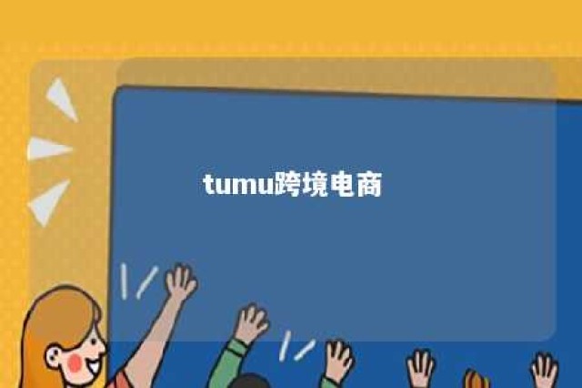 tumu跨境电商 tumu跨境电商怎么读