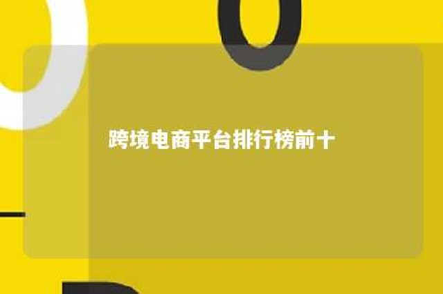 跨境电商平台排行榜前十 跨境电商平台排行榜前十名股票