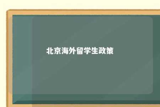 北京海外留学生政策 北京海外留学人员优惠政策